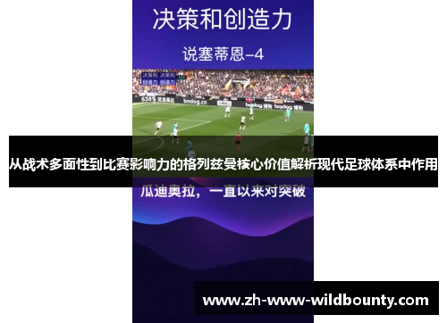 从战术多面性到比赛影响力的格列兹曼核心价值解析现代足球体系中作用 从战术多面性到比赛影响力的格列兹曼核心价值解析现代足球体系中作用