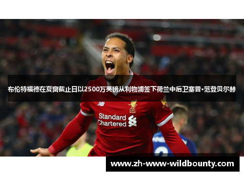 布伦特福德在夏窗截止日以2500万英镑从利物浦签下荷兰中后卫塞普·范登贝尔赫